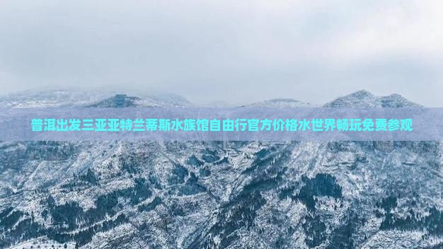 普洱出发三亚亚特兰蒂斯水族馆自由行
