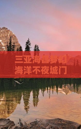玉树出发三亚海昌梦幻海洋不夜城门票