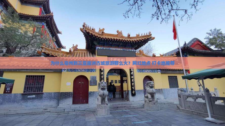 亳州出发三亚崖洲古城旅游网红地点