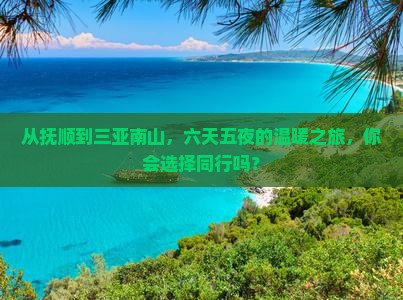抚顺去三亚南山文化旅游区六日游