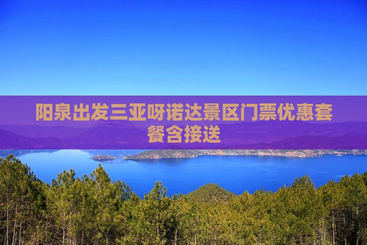 阳泉出发三亚呀诺达景区门票