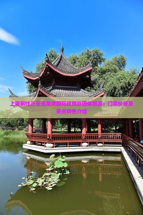 上海前往三亚亚龙湾国际玫瑰谷团体旅游：门票价格及景点特色介绍