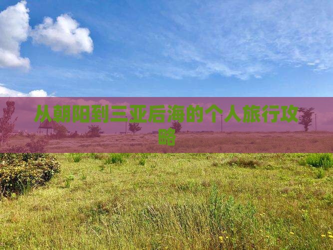 从朝阳到三亚后海的个人旅行攻略