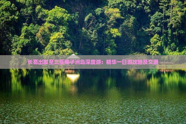 长葛出发至三亚椰子洲岛深度游：精华一日游攻略及交通