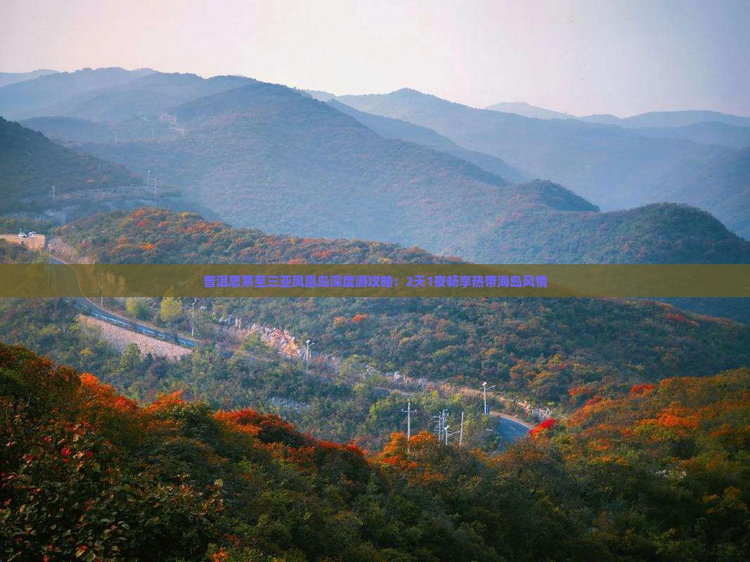 普洱思茅至三亚凤凰岛深度游攻略：2天1夜畅享热带海岛风情