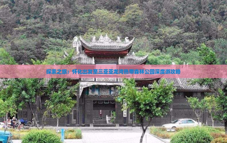 探索之旅：怀化出发至三亚亚龙湾热带森林公园深度游攻略