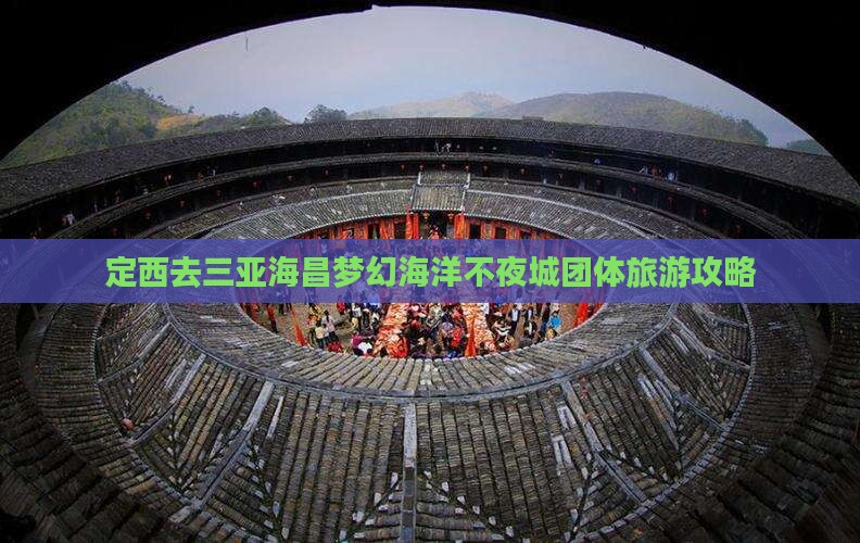 定西去三亚海昌梦幻海洋不夜城团体旅游攻略