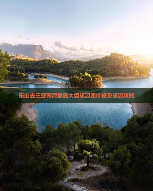 乐山去三亚南湾猴岛大型旅游团价格及旅游攻略