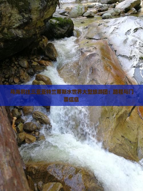 乌海前往三亚亚特兰蒂斯水世界大型旅游团：路程与门票信息