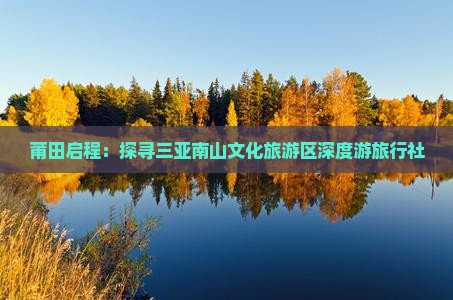 莆田启程：探寻三亚南山文化旅游区深度游旅行社