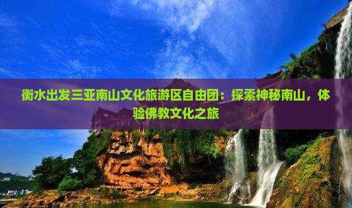 衡水出发三亚南山文化旅游区自由团：探索神秘南山，体验佛教文化之旅