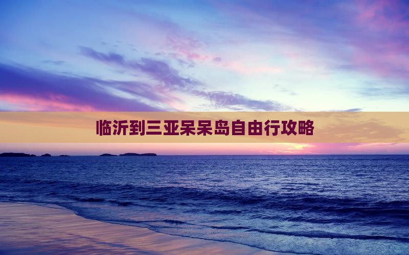 临沂到三亚呆呆岛自由行攻略