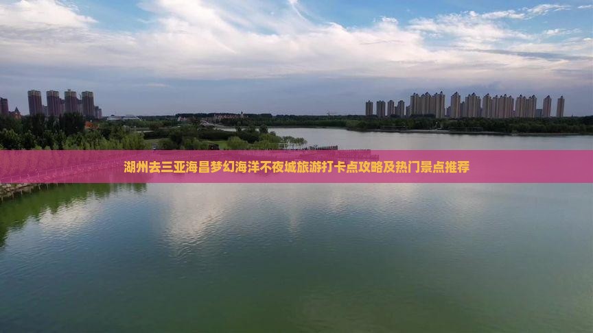 湖州去三亚海昌梦幻海洋不夜城旅游打卡点攻略及热门景点推荐