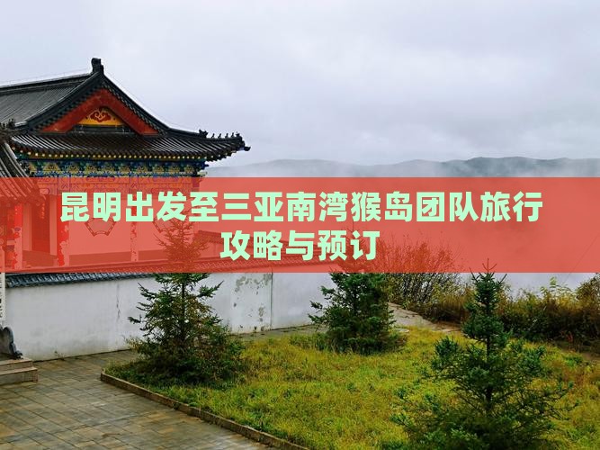 昆明出发至三亚南湾猴岛团队旅行攻略与预订