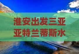 淮安出发三亚亚特兰蒂斯水族馆团体旅游攻略