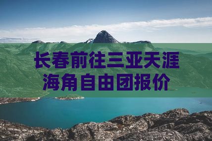 长春前往三亚天涯海角自由团报价
