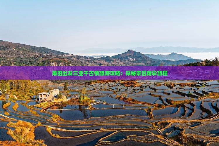 莆田出发三亚千古情旅游攻略：探秘景区精彩旅程