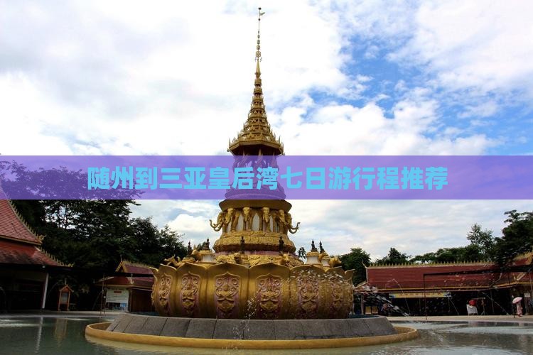随州到三亚皇后湾七日游行程推荐