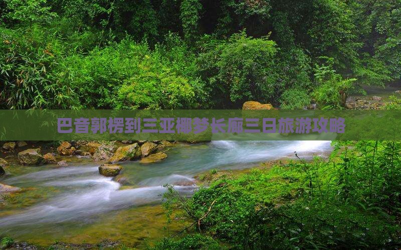 巴音郭楞到三亚椰梦长廊三日旅游攻略
