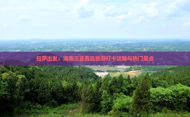 拉萨出发：海南三亚西岛旅游打卡攻略与热门景点