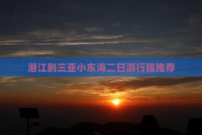 潜江到三亚小东海二日游行程推荐