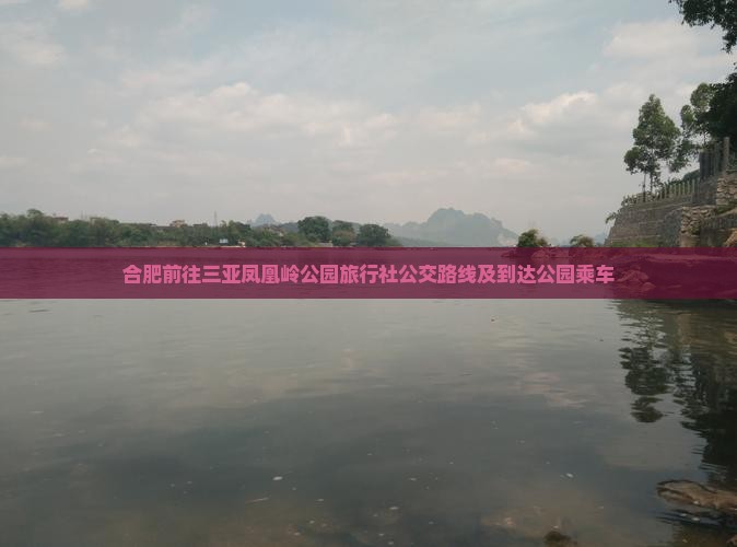 合肥前往三亚凤凰岭公园旅行社公交路线及到达公园乘车