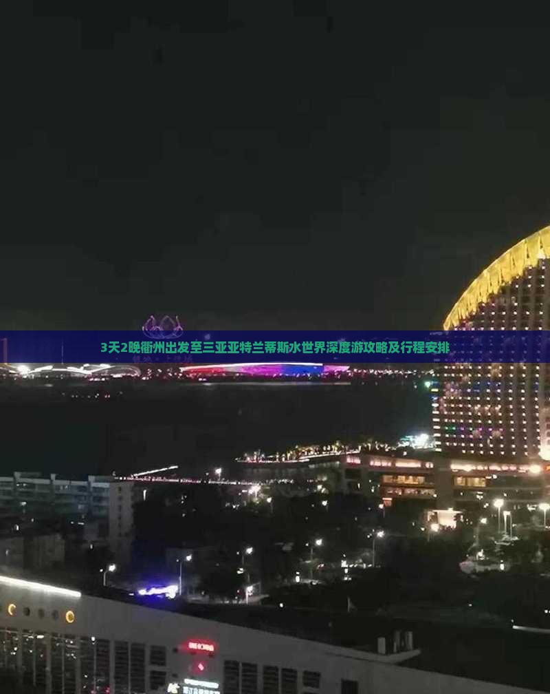 3天2晚衢州出发至三亚亚特兰蒂斯水世界深度游攻略及行程安排