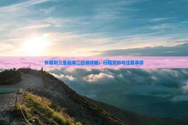长葛到三亚后海二日游攻略：行程安排与注意事项