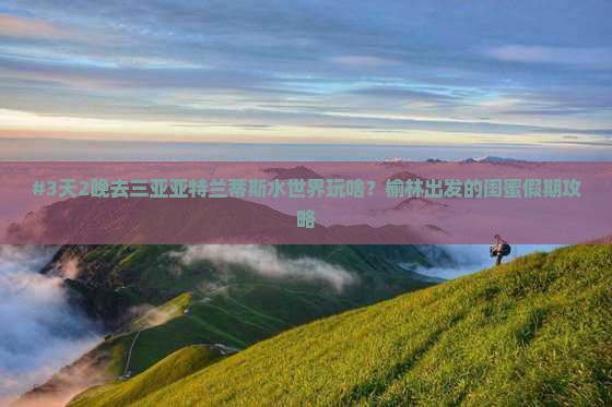 榆林前往三亚亚特兰蒂斯水世界二日游