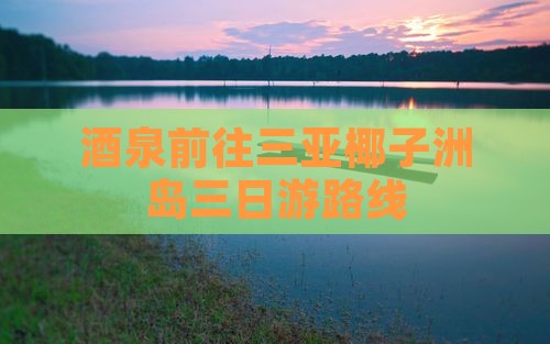 酒泉前往三亚椰子洲岛三日游
