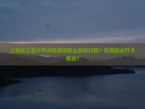 上饶去三亚分界洲岛旅游打卡点