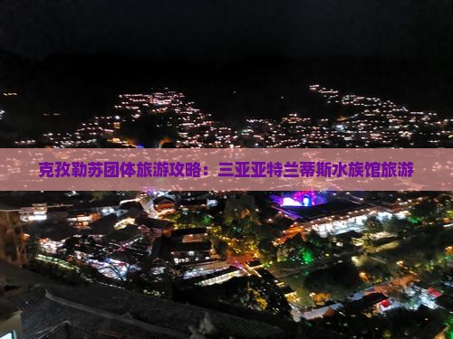 克孜勒苏去三亚亚特兰蒂斯水族馆团体旅游