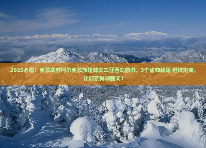 克孜勒苏柯尔克孜前往三亚西岛旅游网红地点