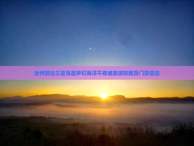 池州前往三亚海昌梦幻海洋不夜城团体旅游