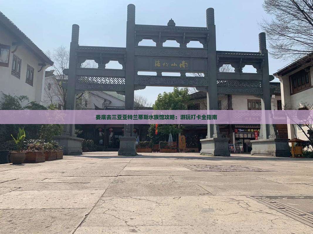 娄底去三亚亚特兰蒂斯水族馆旅游打卡点