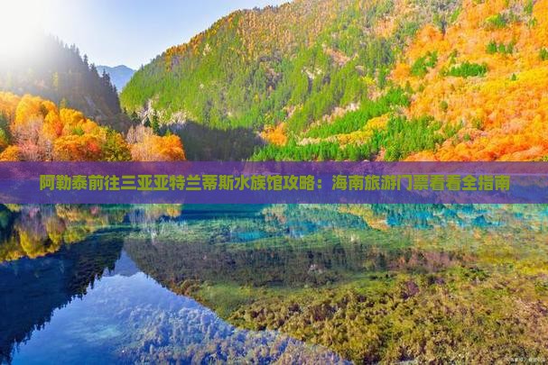 阿勒泰前往三亚亚特兰蒂斯水族馆攻略