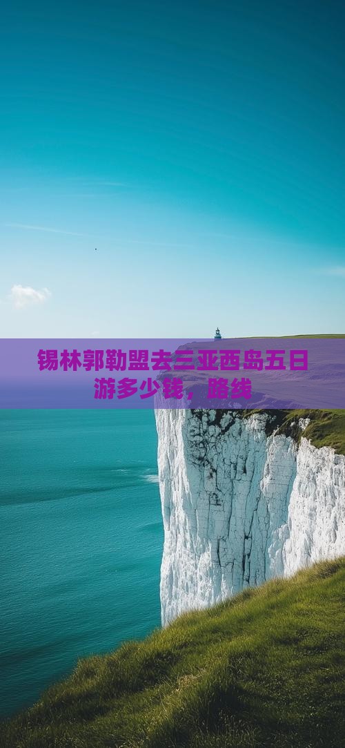 锡林郭勒盟去三亚西岛五日游