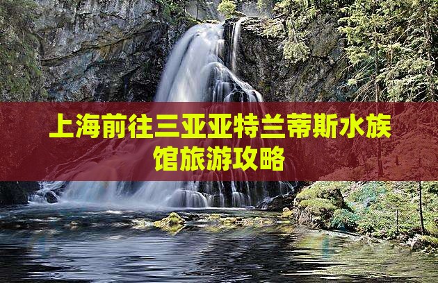 上海前往三亚亚特兰蒂斯水族馆旅游