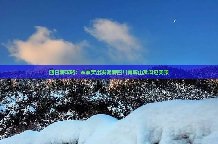 四日游攻略：从襄樊出发畅游四川青城山及周边美景