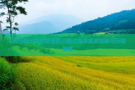 4天行程：神农架至四川都江堰深度游攻略与行程安排
