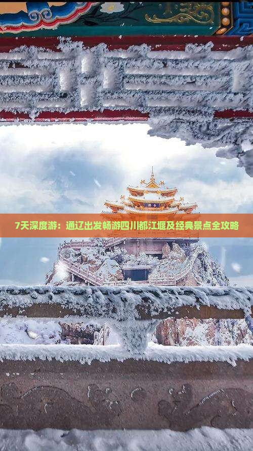 7天深度游：通辽出发畅游四川都江堰及经典景点全攻略