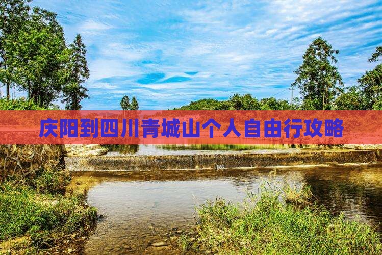庆阳到四川青城山个人自由行攻略