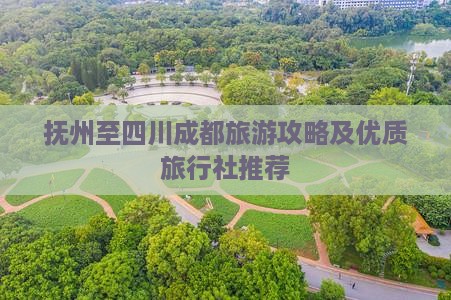 抚州至四川成都旅游攻略及优质旅行社推荐