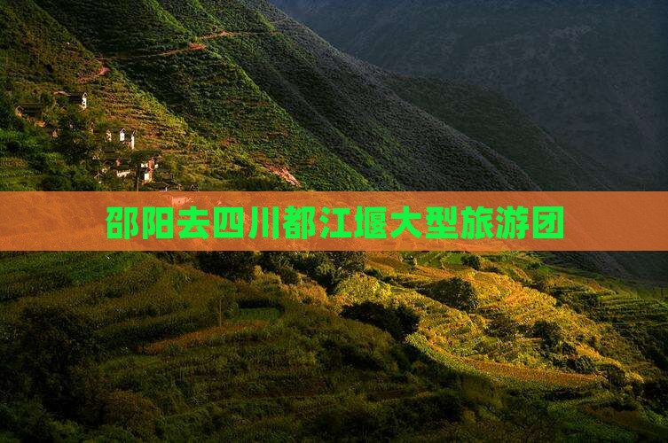 邵阳去四川都江堰大型旅游团
