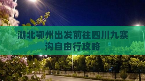湖北鄂州出发前往四川九寨沟自由行攻略