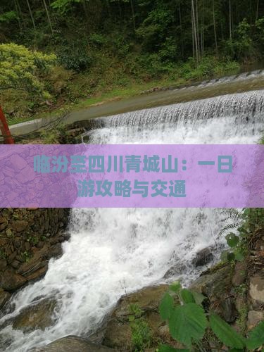 临汾至四川青城山：一日游攻略与交通
