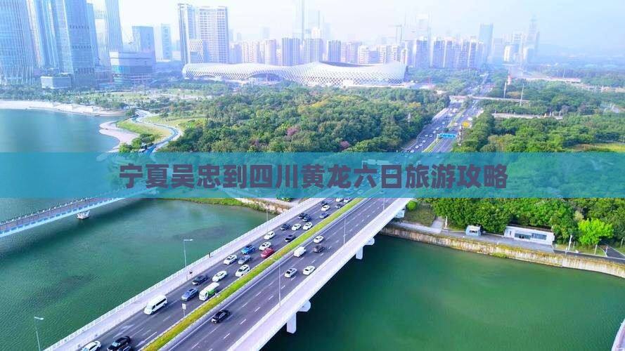 宁夏吴忠到四川黄龙六日旅游攻略