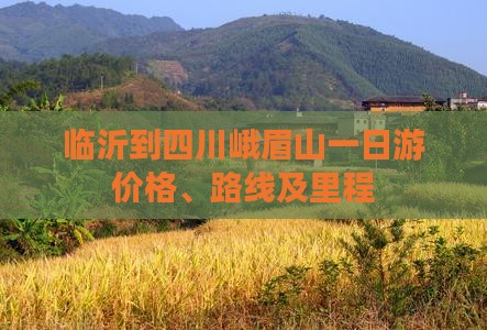 临沂到四川峨眉山一日游价格、路线及里程