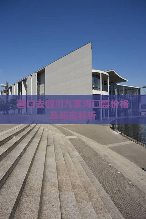 营口去四川九寨沟门票价格及距离解析