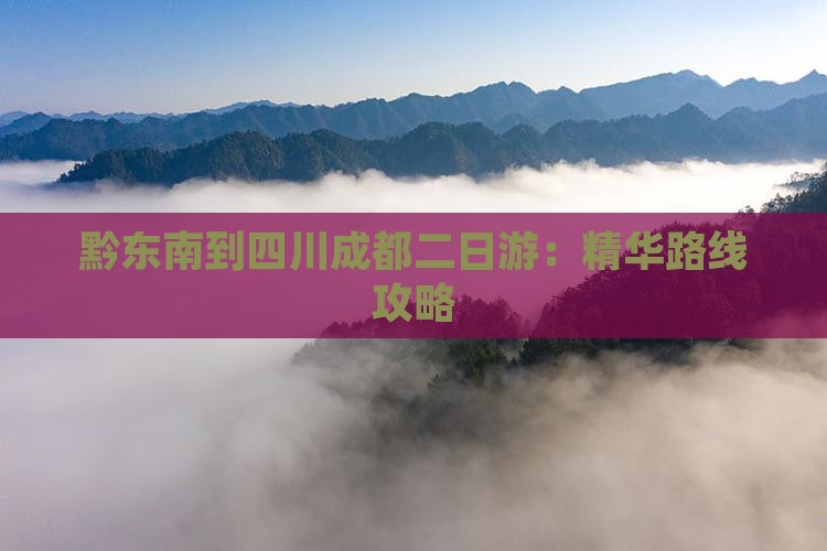 黔东南到四川成都二日游：精华路线攻略